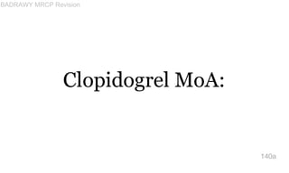 Clopidogrel MoA:
140a
BADRAWY MRCP Revision
 