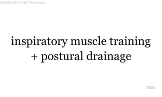 inspiratory muscle training
+ postural drainage
145b
BADRAWY MRCP Revision
 