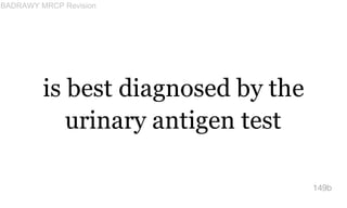 is best diagnosed by the
urinary antigen test
149b
BADRAWY MRCP Revision
 
