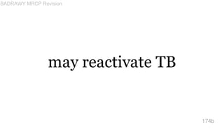 may reactivate TB
174b
BADRAWY MRCP Revision
 