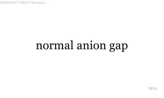 normal anion gap
191b
BADRAWY MRCP Revision
 