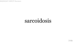 sarcoidosis
218b
BADRAWY MRCP Revision
 