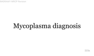 Mycoplasma diagnosis
223a
BADRAWY MRCP Revision
 
