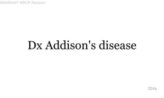 Dx Addison's disease
224a
BADRAWY MRCP Revision
 