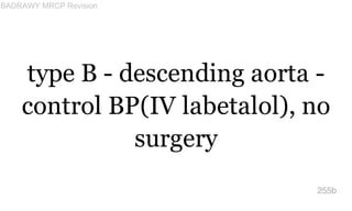 type B - descending aorta -
control BP(IV labetalol), no
surgery
255b
BADRAWY MRCP Revision
 