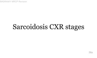 Sarcoidosis CXR stages
26a
BADRAWY MRCP Revision
 