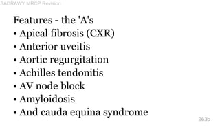 Features - the 'A's
• Apical fibrosis (CXR)
• Anterior uveitis
• Aortic regurgitation
• Achilles tendonitis
• AV node bloc...