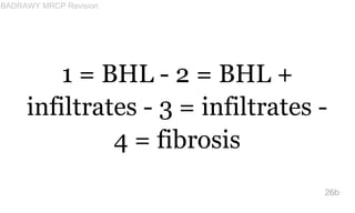1 = BHL - 2 = BHL +
infiltrates - 3 = infiltrates -
4 = fibrosis
26b
BADRAWY MRCP Revision
 