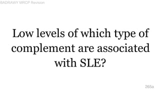 Low levels of which type of
complement are associated
with SLE?
265a
BADRAWY MRCP Revision
 
