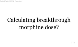 Calculating breakthrough
morphine dose?
27a
BADRAWY MRCP Revision
 