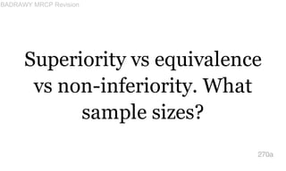 Superiority vs equivalence
vs non-inferiority. What
sample sizes?
270a
BADRAWY MRCP Revision
 
