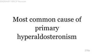 Most common cause of
primary
hyperaldosteronism
279a
BADRAWY MRCP Revision
 