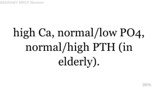 high Ca, normal/low PO4,
normal/high PTH (in
elderly).
297b
BADRAWY MRCP Revision
 