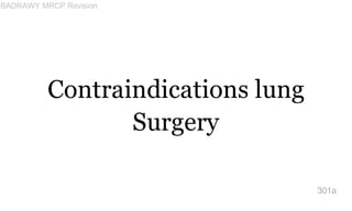 Contraindications lung
Surgery
301a
BADRAWY MRCP Revision
 