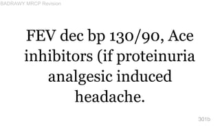 FEV dec bp 130/90, Ace
inhibitors (if proteinuria
analgesic induced
headache.
301b
BADRAWY MRCP Revision
 