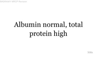 Albumin normal, total
protein high
308a
BADRAWY MRCP Revision
 