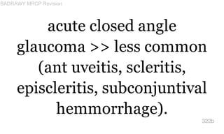 acute closed angle
glaucoma >> less common
(ant uveitis, scleritis,
episcleritis, subconjuntival
hemmorrhage).
322b
BADRAW...