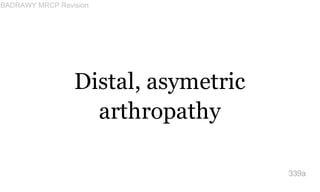 Distal, asymetric
arthropathy
339a
BADRAWY MRCP Revision
 