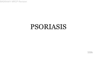 PSORIASIS
339b
BADRAWY MRCP Revision
 