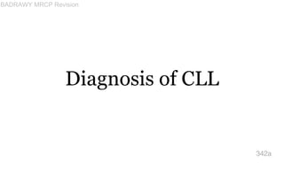 Diagnosis of CLL
342a
BADRAWY MRCP Revision
 
