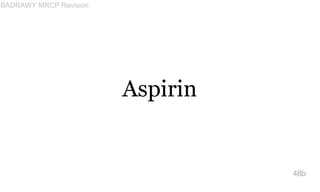 Aspirin
48b
BADRAWY MRCP Revision
 