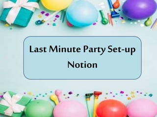 Last Minute Party Set-up
Notion
 