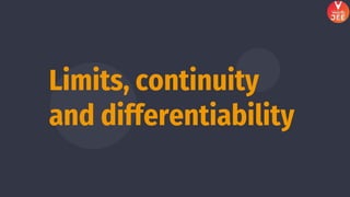 Limits, continuity
and differentiability
 