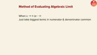 Method of Evaluating Algebraic Limit
When x ➝ ∞ or − ∞
Just take biggest terms in numerator & denominator common
 