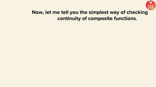Now, let me tell you the simplest way of checking
continuity of composite functions.
 