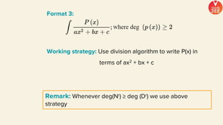 Remark: Whenever deg(Nr) ≥ deg (Dr) we use above
strategy
Format 3:
Working strategy: Use division algorithm to write P(x) in
terms of ax2 + bx + c
 
