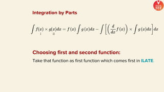 Choosing first and second function:
Take that function as first function which comes first in ILATE.
Integration by Parts
 