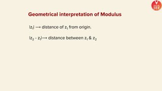 Geometrical interpretation of Modulus
|z1| ⟶ distance of z1 from origin.
|z2 - z1|⟶ distance between z1 & z2
 