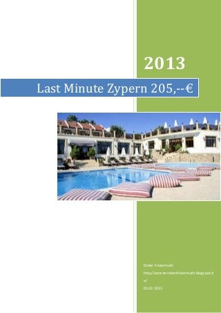 2013
Last Minute Zypern 205,--€




                 Dieter Freiermuth
                 http://sonnenreisenfreiermuth.blogspot.d
                 e/
                 01.02.2013
 