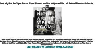 Last Night at the Viper Room: River Phoenix and the Hollywood He Left Behind Free Audio books
Trial
Listen to Last Night at the Viper Room: River Phoenix and the Hollywood He Left Behind Free Audio books Trial. Get Last Night at 
the Viper Room: River Phoenix and the Hollywood He Left Behind Free Audiobooks Trial on your iPhone, iPad, or Android. You Can
Listen to Mp3 Trial Last Night at the Viper Room: River Phoenix and the Hollywood He Left Behind Audiobook on Play store or 
itunes Download
LINK IN PAGE 4 TO LISTEN OR DOWNLOAD BOOK
 