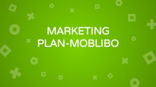 MARKETING
PLAN-MOBLIBO
 