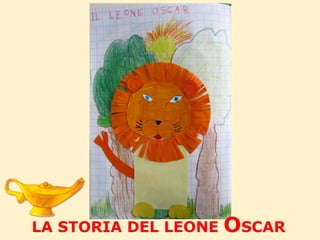 LA STORIA DEL LEONE  O SCAR 