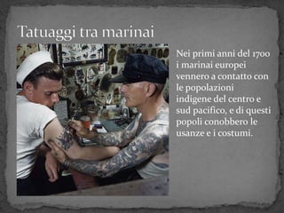 Nei primi anni del 1700
i marinai europei
vennero a contatto con
le popolazioni
indigene del centro e
sud pacifico, e di questi
popoli conobbero le
usanze e i costumi.
 