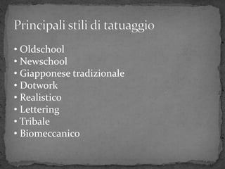 • Oldschool
• Newschool
• Giapponese tradizionale
• Dotwork
• Realistico
• Lettering
• Tribale
• Biomeccanico
 