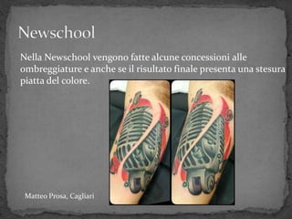 Nella Newschool vengono fatte alcune concessioni alle
ombreggiature e anche se il risultato finale presenta una stesura
piatta del colore.
Matteo Prosa, Cagliari
 