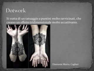 Si tratta di un tatuaggio a puntini molto ravvicinati, che
creano un effetto tridimensionale molto accattivante.
Diamante Murru, Cagliari
 