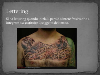 Si ha lettering quando iniziali, parole o intere frasi vanno a
integrare o a sostituire il soggetto del tattoo.
 