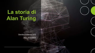 La storia di
Alan Turing
Davide Costantini 5^D
A.S. 2022/2023
 