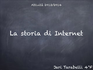 Attività 2013/2014
La storia di Internet
Jari Tarabelli 4°F
 