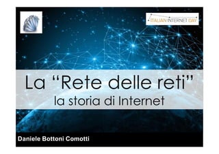 La “Rete delle reti”
la storia di Internet
La “Rete delle reti”
la storia di Internet
Daniele Bottoni Comotti
 