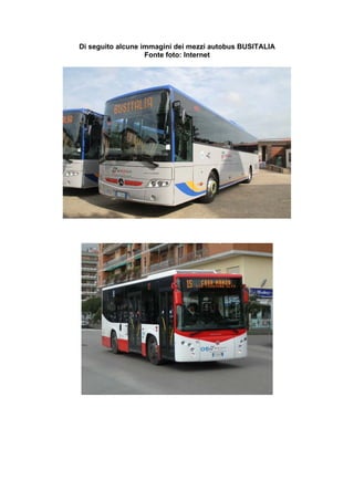 Di seguito alcune immagini dei mezzi autobus BUSITALIA
Fonte foto: Internet
 