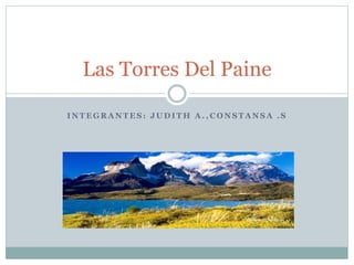 I N T E G R A N T E S : J U D I T H A . , C O N S T A N S A . S
Las Torres Del Paine
 