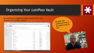 Organizing Your LastPass Vault
By creating an organized folder structure for your
accounts you quickly realize....
 