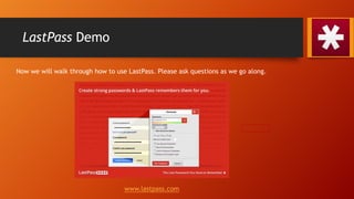 LastPass Demo
Now we will walk through how to use LastPass. Please ask questions as we go along.
www.lastpass.com
 