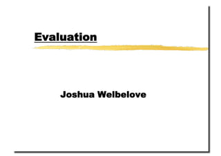 Evaluation




    Joshua Welbelove
 