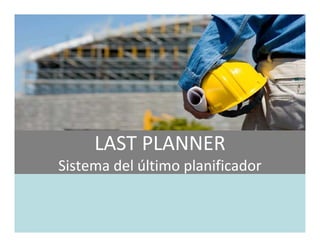 LAST PLANNER
Sistema del último planificador
 